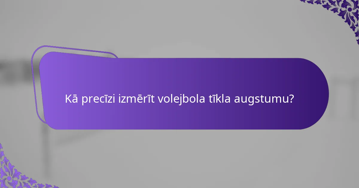 Kā precīzi izmērīt volejbola tīkla augstumu?