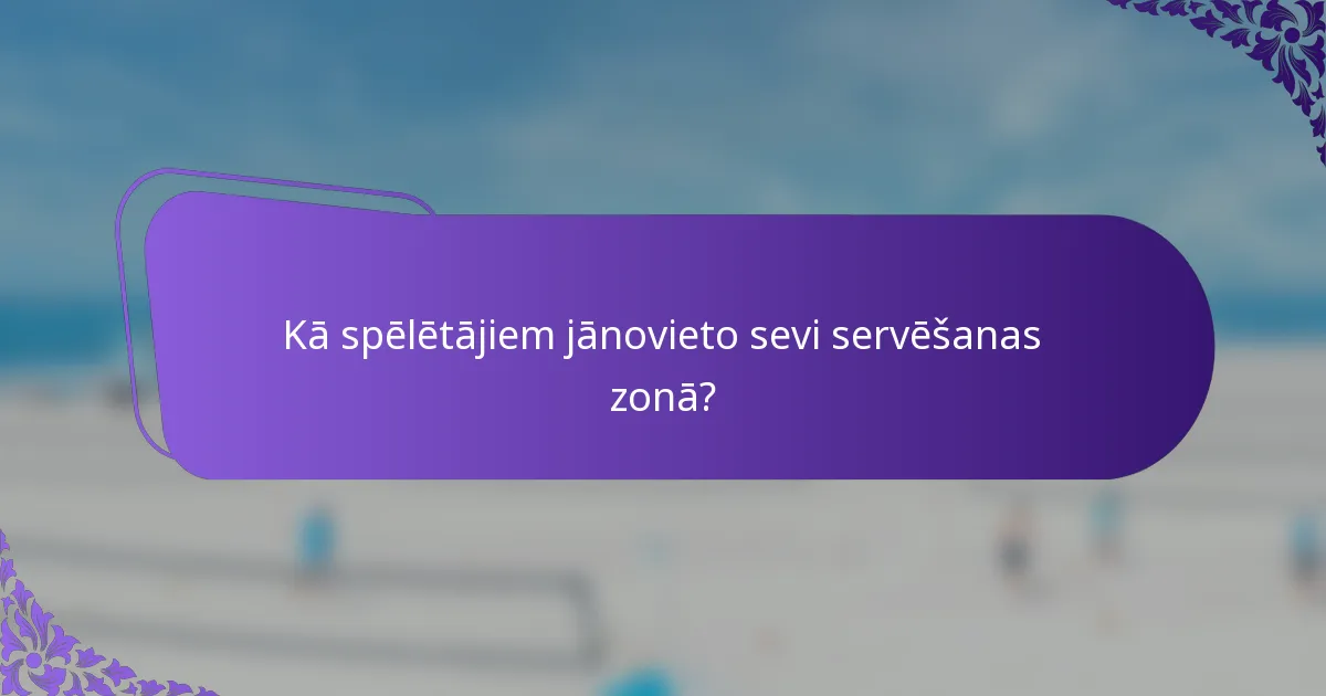 Kā spēlētājiem jānovieto sevi servēšanas zonā?