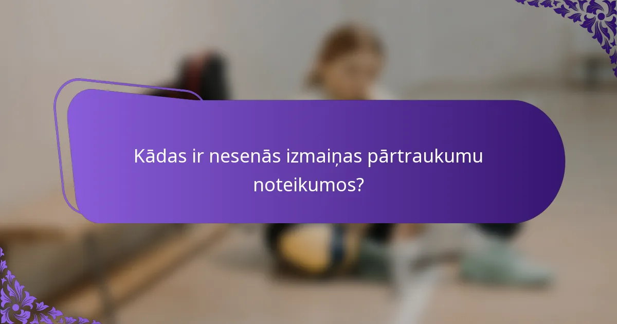 Kādas ir nesenās izmaiņas pārtraukumu noteikumos?