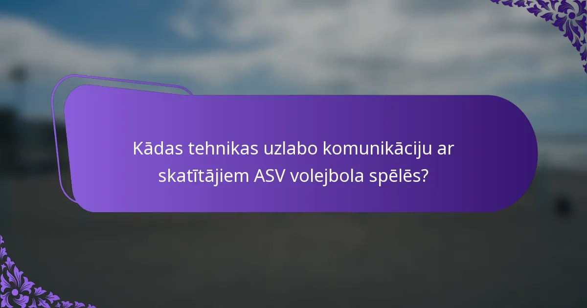 Kādas tehnikas uzlabo komunikāciju ar skatītājiem ASV volejbola spēlēs?