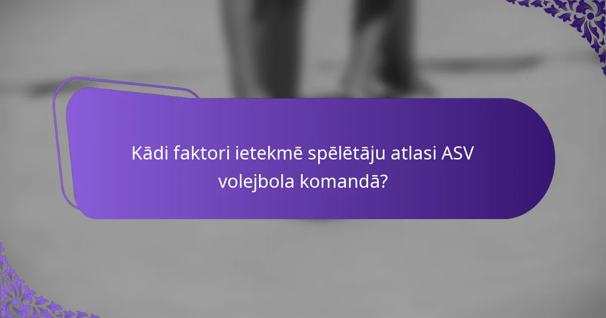 Kādi faktori ietekmē spēlētāju atlasi ASV volejbola komandā?