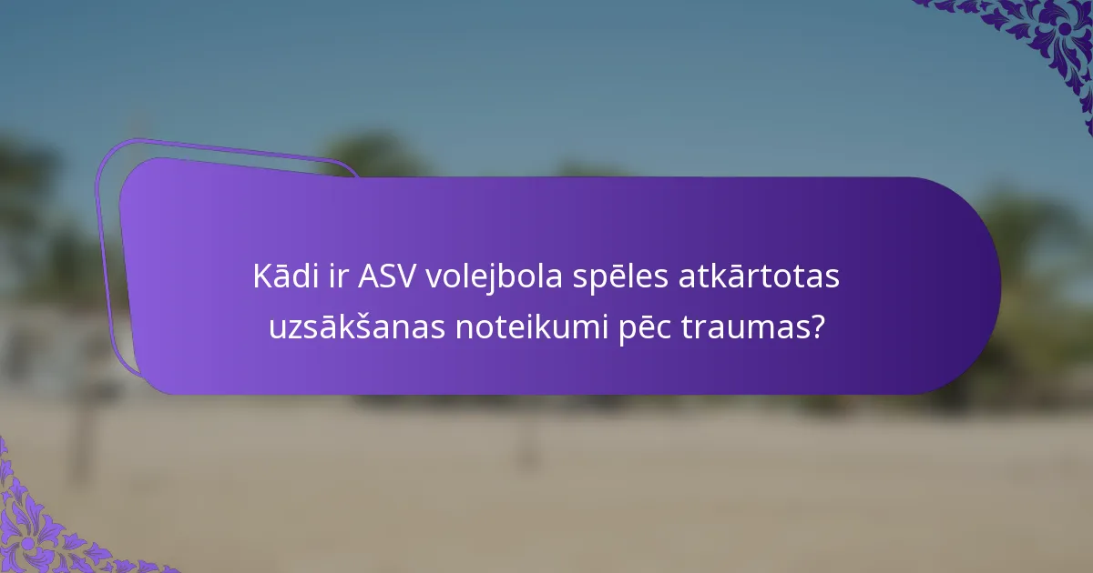 Kādi ir ASV volejbola spēles atkārtotas uzsākšanas noteikumi pēc traumas?