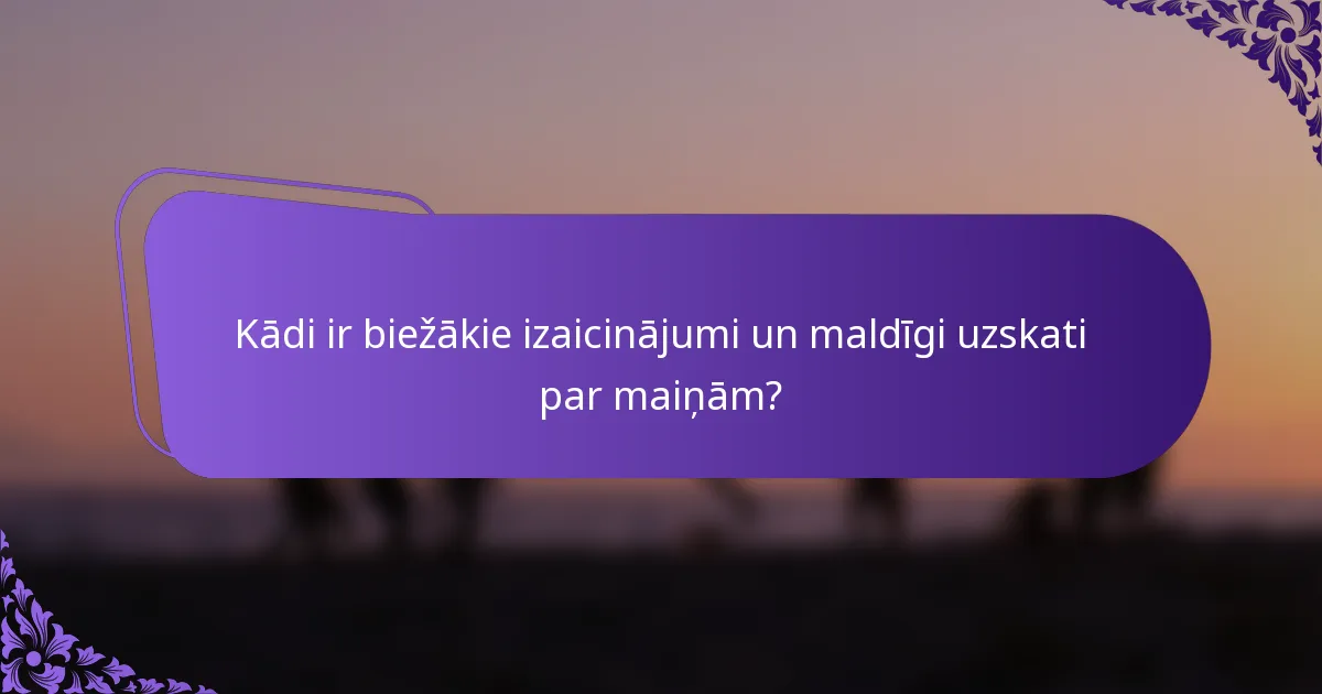 Kādi ir biežākie izaicinājumi un maldīgi uzskati par maiņām?