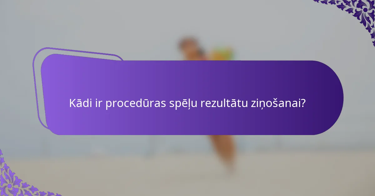 Kādi ir procedūras spēļu rezultātu ziņošanai?