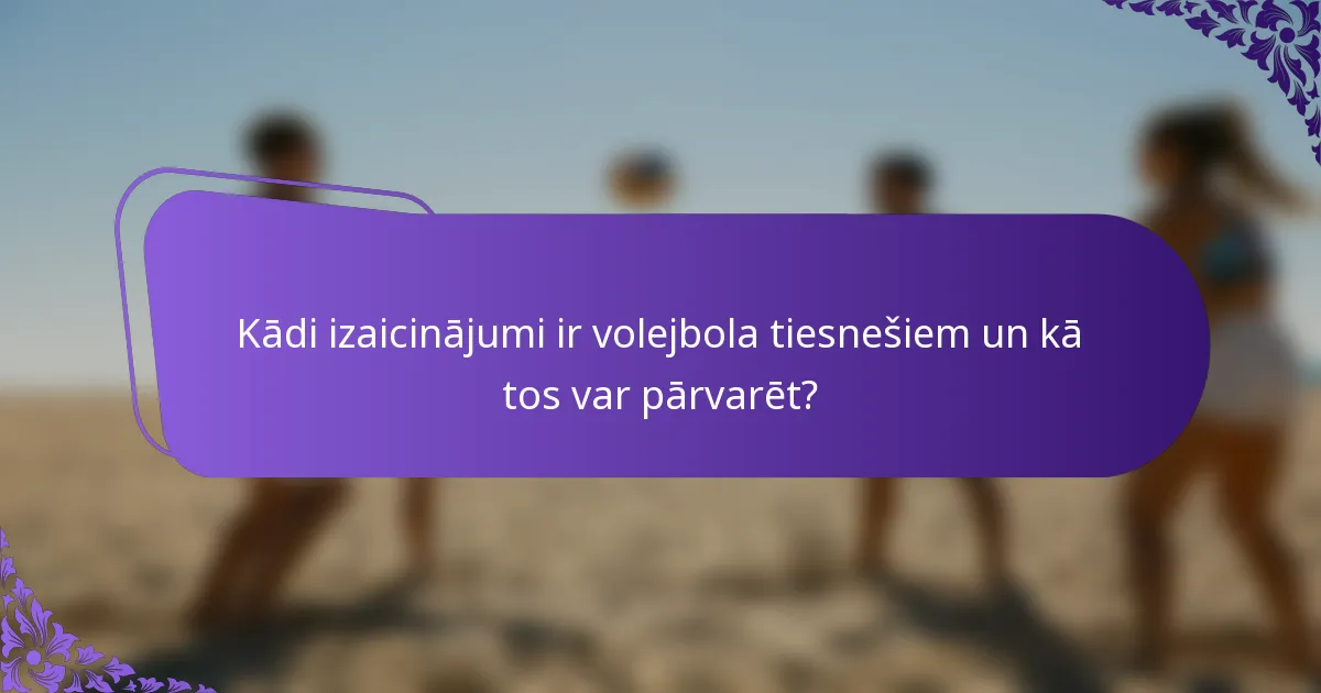Kādi izaicinājumi ir volejbola tiesnešiem un kā tos var pārvarēt?