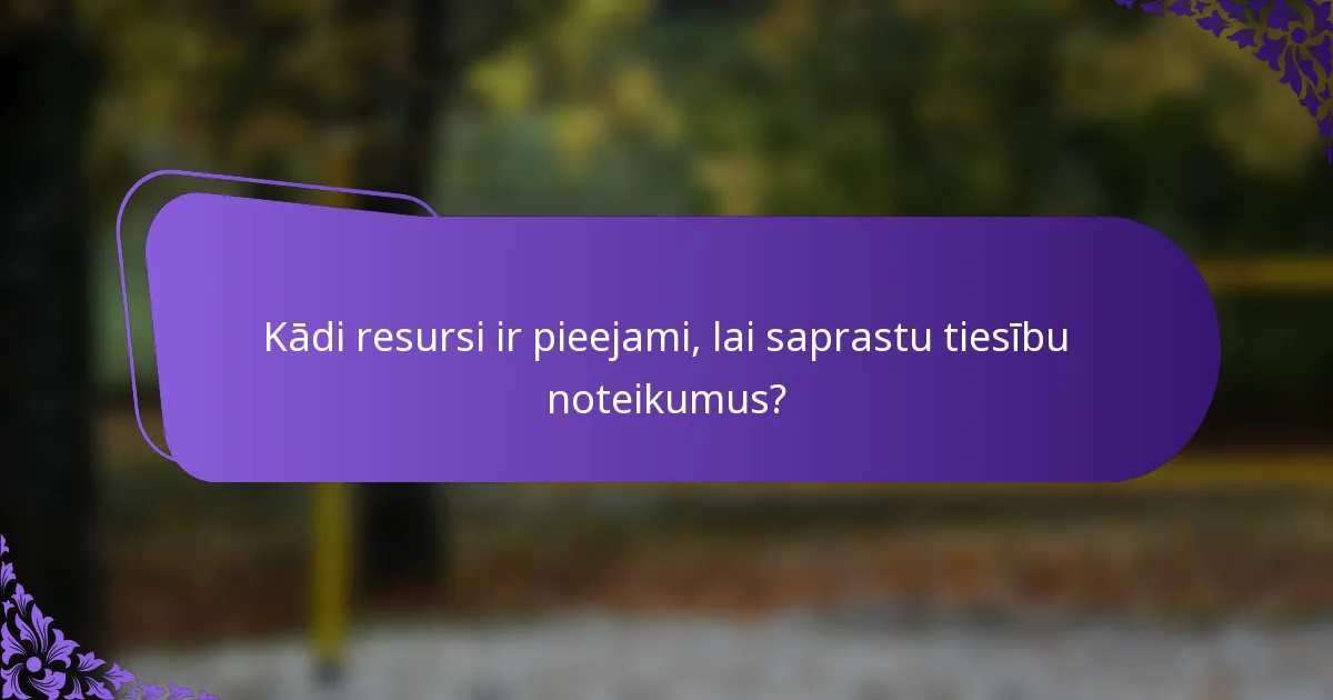 Kādi resursi ir pieejami, lai saprastu tiesību noteikumus?