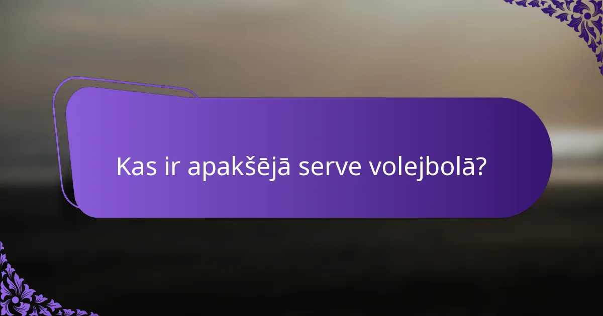 Kas ir apakšējā serve volejbolā?