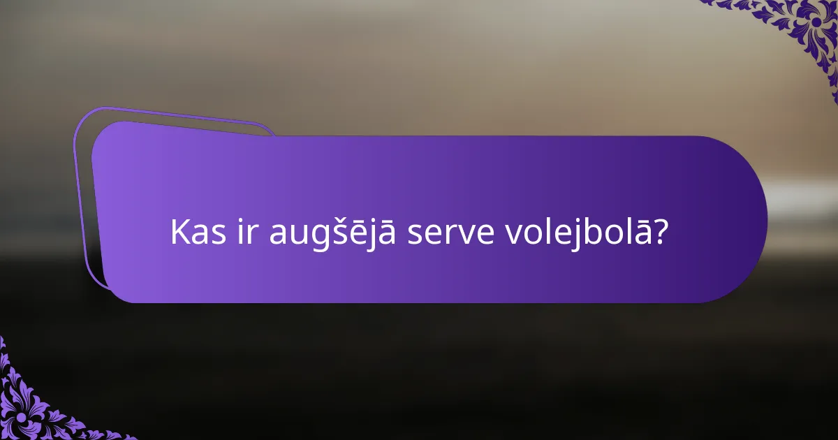Kas ir augšējā serve volejbolā?