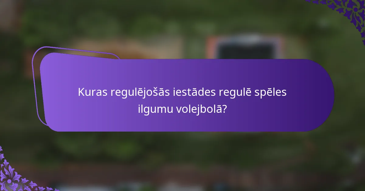 Kuras regulējošās iestādes regulē spēles ilgumu volejbolā?
