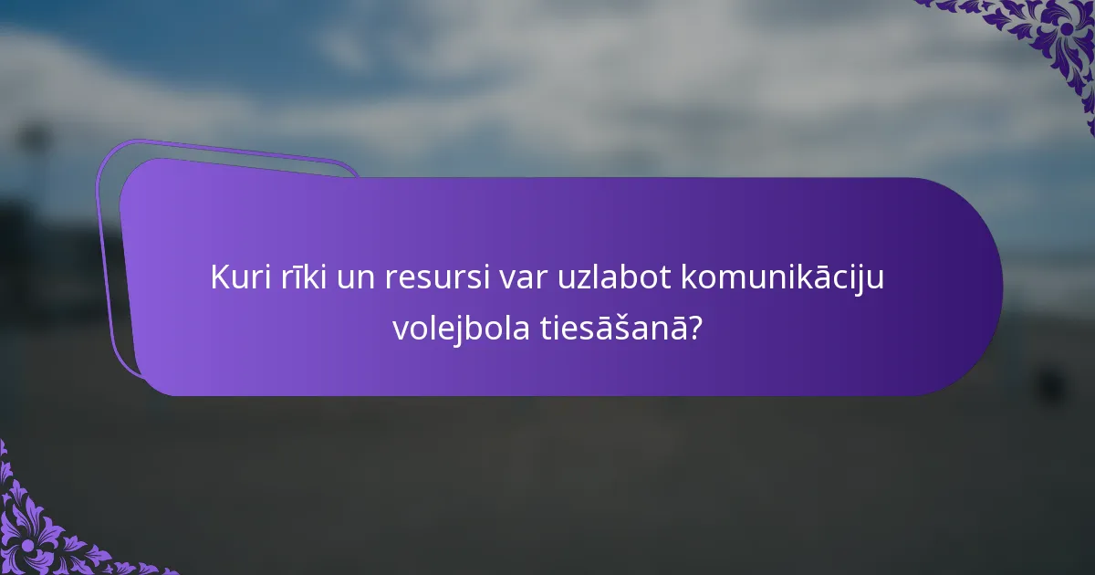 Kuri rīki un resursi var uzlabot komunikāciju volejbola tiesāšanā?
